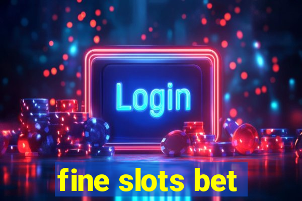 fine slots bet