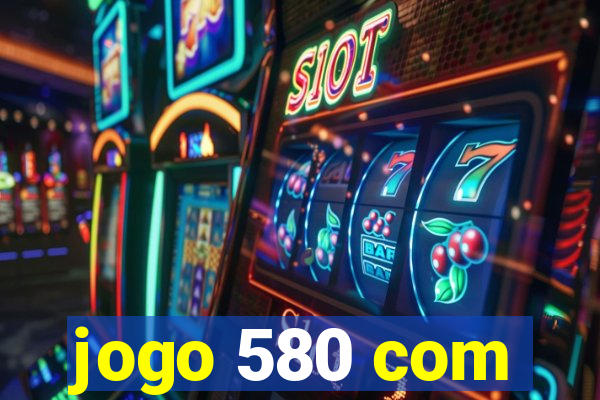 jogo 580 com