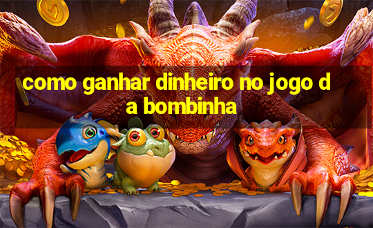 como ganhar dinheiro no jogo da bombinha