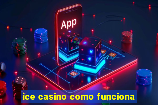 ice casino como funciona