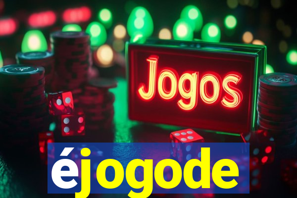 éjogode