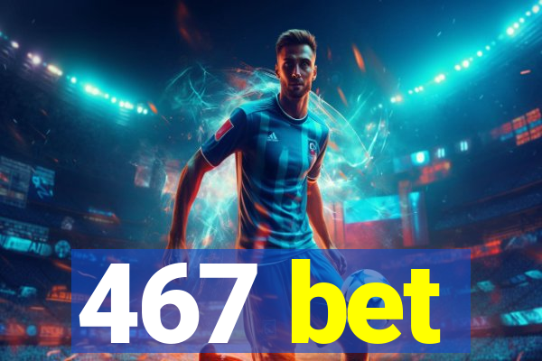 467 bet