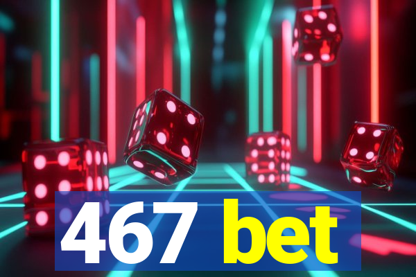 467 bet