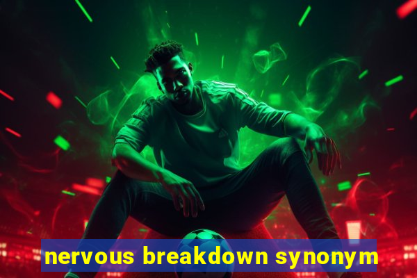 nervous breakdown synonym