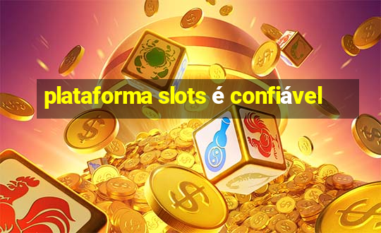 plataforma slots é confiável