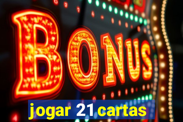 jogar 21 cartas