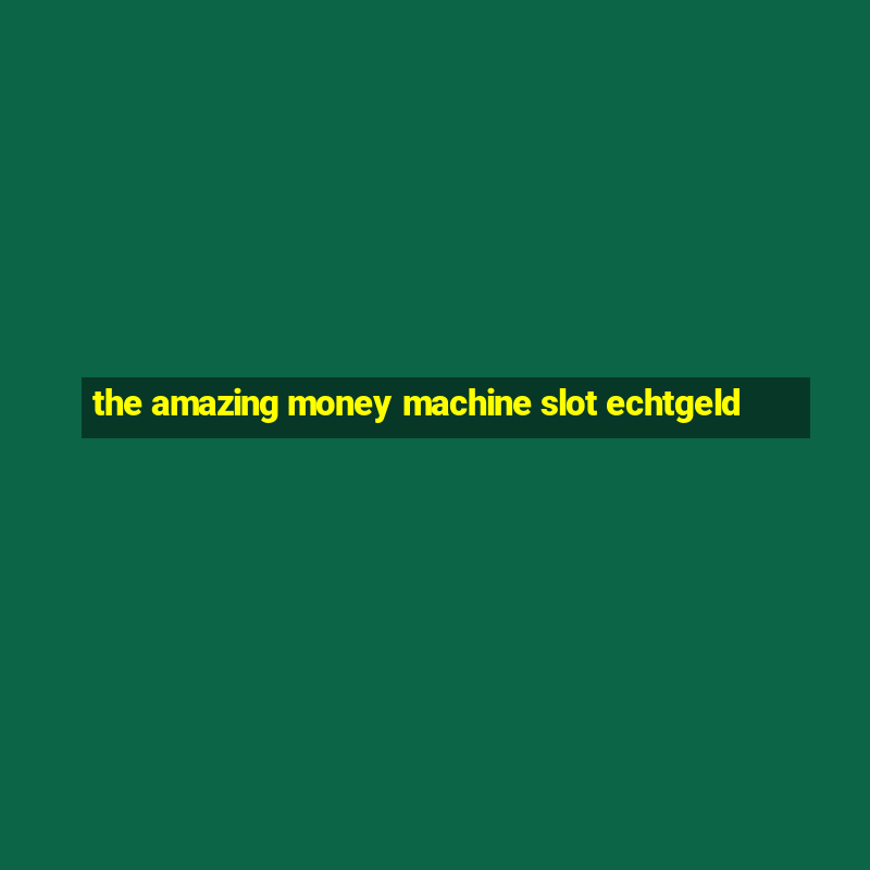 the amazing money machine slot echtgeld