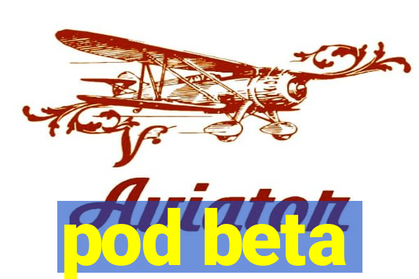 pod beta