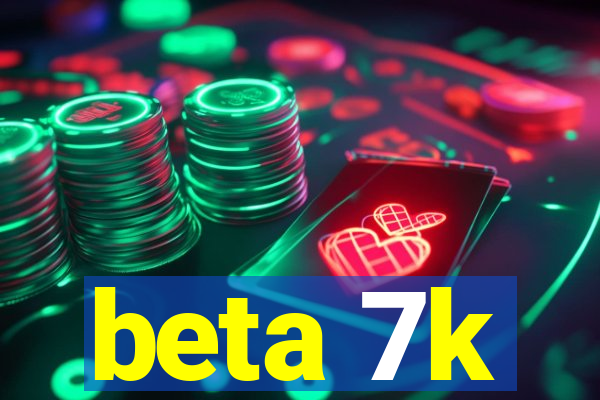 beta 7k