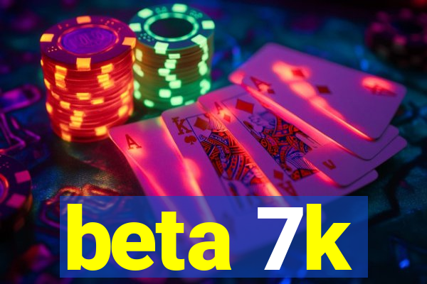 beta 7k