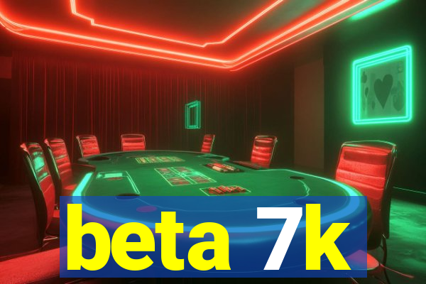 beta 7k