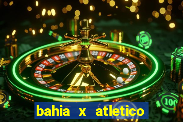 bahia x atletico ao vivo