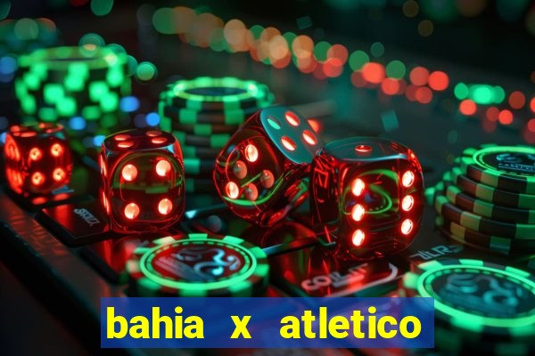 bahia x atletico ao vivo