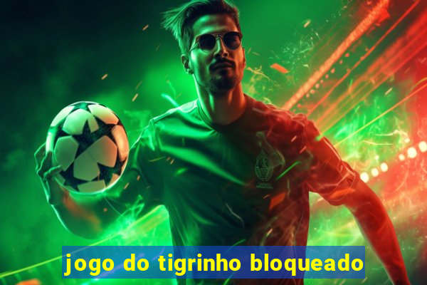 jogo do tigrinho bloqueado