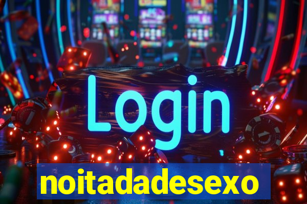 noitadadesexo