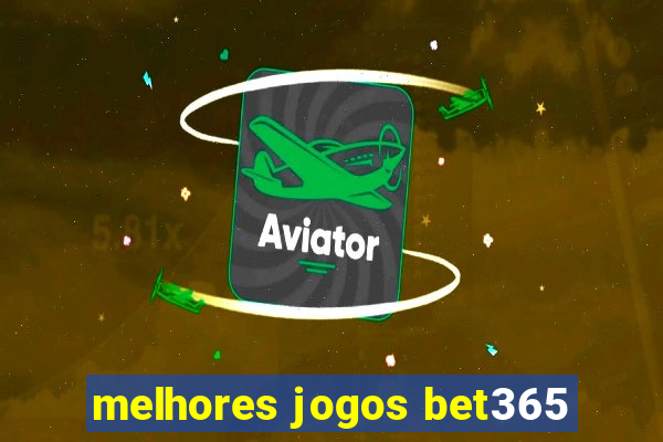 melhores jogos bet365