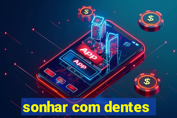 sonhar com dentes