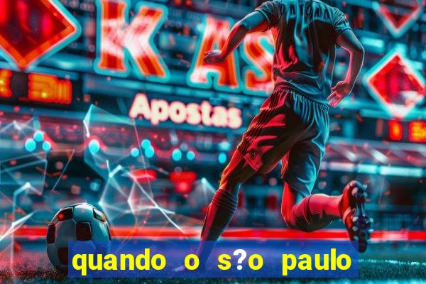 quando o s?o paulo vai jogar