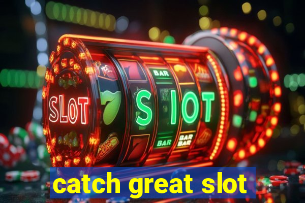 catch great slot