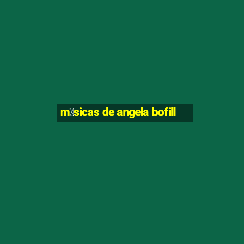 m煤sicas de angela bofill