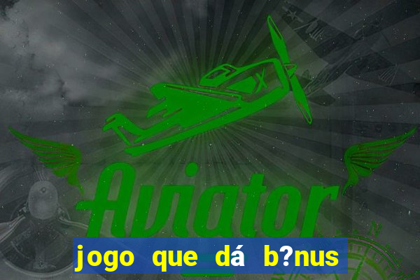 jogo que dá b?nus para ganhar dinheiro