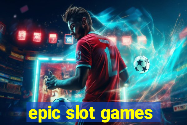 epic slot games