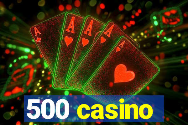 500 casino