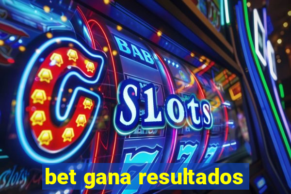 bet gana resultados