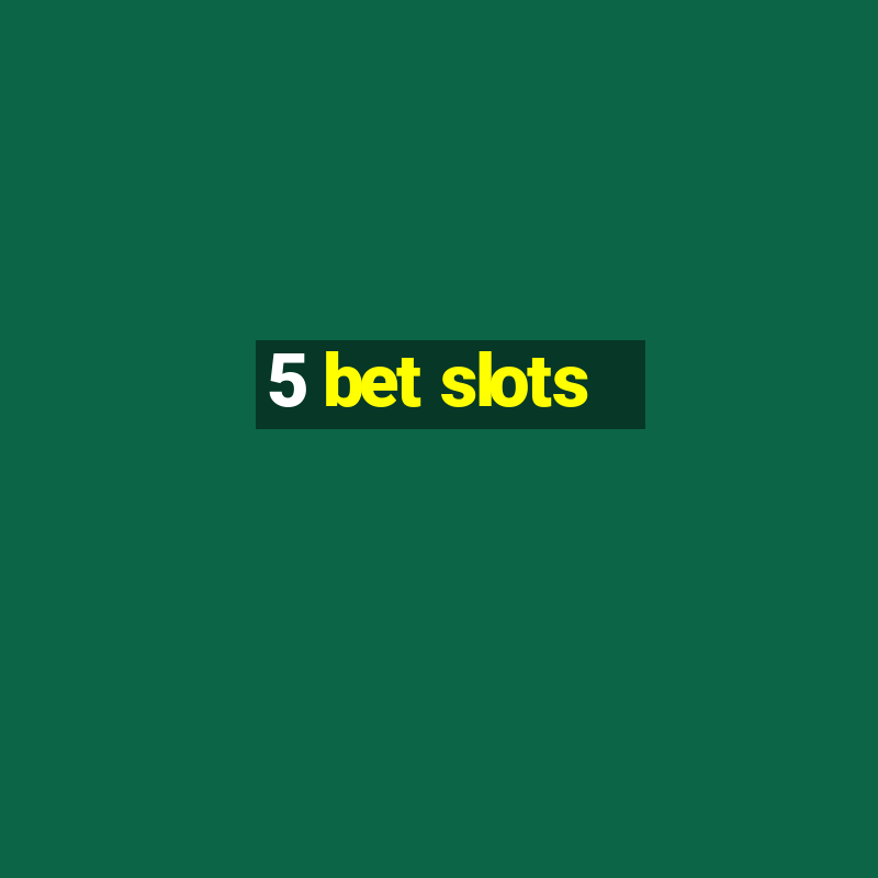 5 bet slots