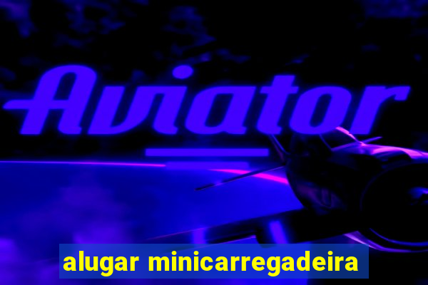 alugar minicarregadeira