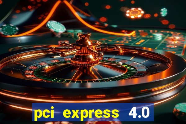 pci express 4.0 x16 slot