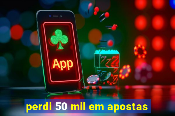 perdi 50 mil em apostas