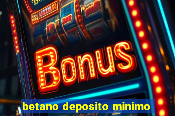 betano deposito minimo