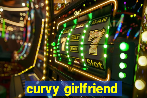 curvy girlfriend