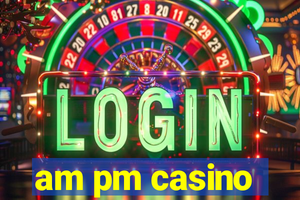 am pm casino