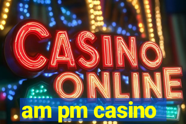 am pm casino