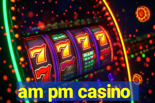 am pm casino