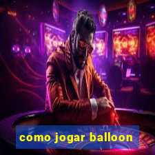 como jogar balloon