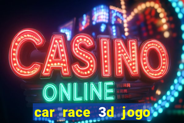 car race 3d jogo de carros