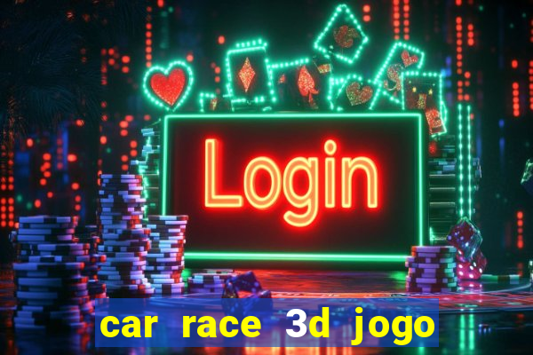 car race 3d jogo de carros