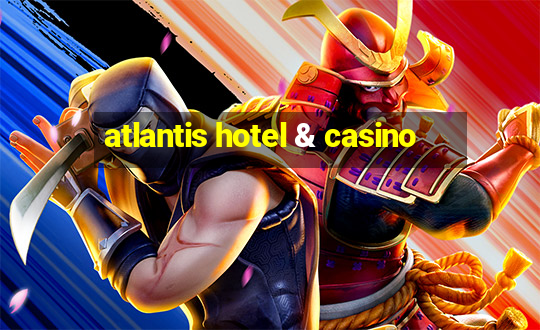 atlantis hotel & casino