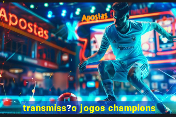 transmiss?o jogos champions