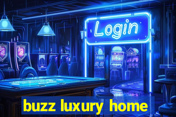 buzz luxury home