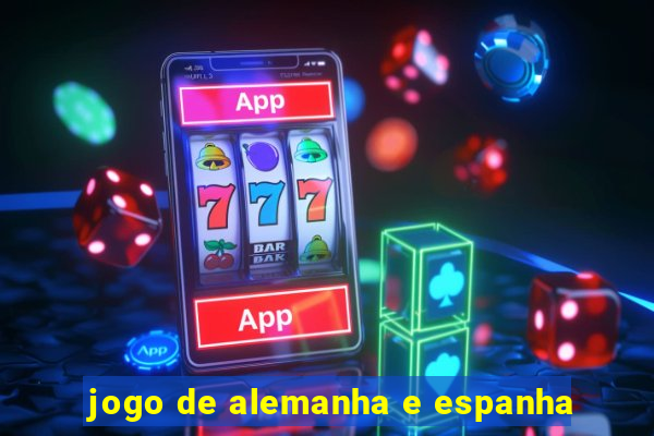 jogo de alemanha e espanha