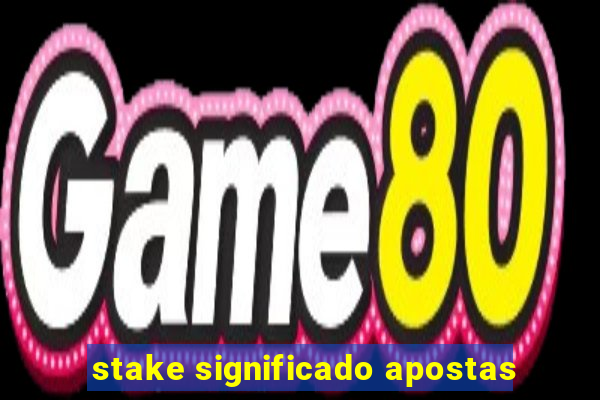 stake significado apostas