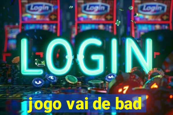 jogo vai de bad