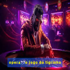 opera??o jogo do tigrinho