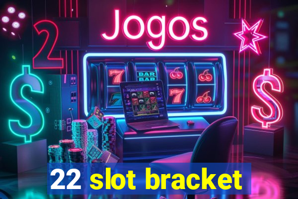 22 slot bracket