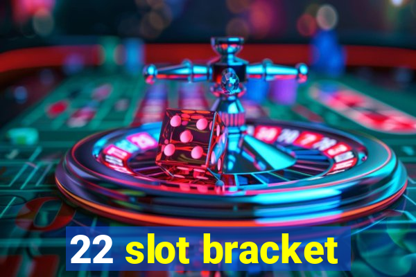 22 slot bracket