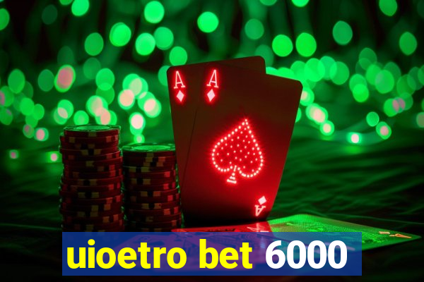 uioetro bet 6000